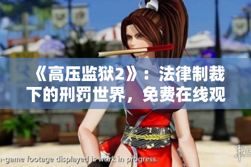《高压监狱2》：法律制裁下的刑罚世界，免费在线观看