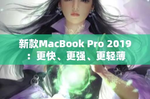 新款MacBook Pro 2019：更快、更强、更轻薄