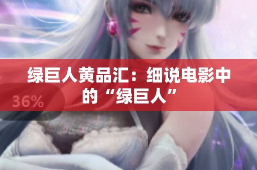 绿巨人黄品汇：细说电影中的“绿巨人”