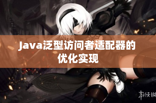 Java泛型访问者适配器的优化实现