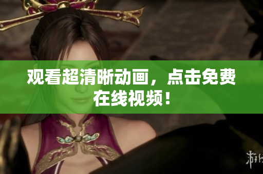 观看超清晰动画，点击免费在线视频！