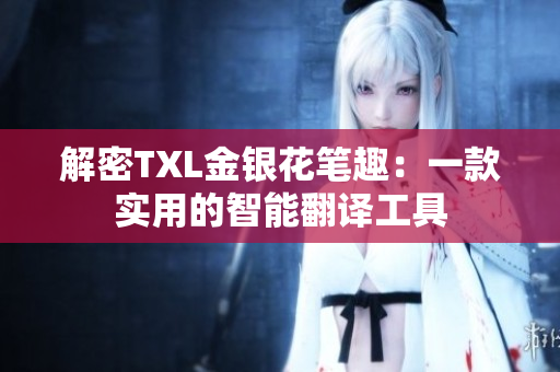 解密TXL金银花笔趣：一款实用的智能翻译工具