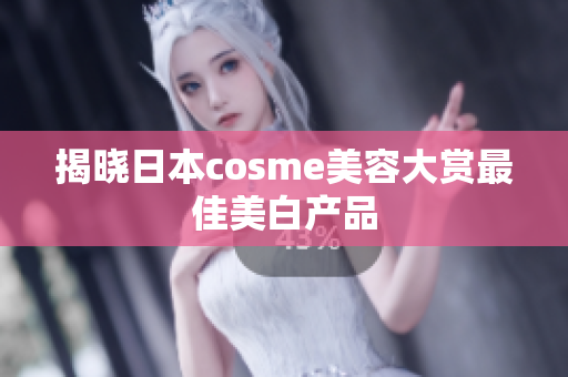 揭晓日本cosme美容大赏最佳美白产品