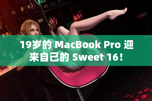 19岁的 MacBook Pro 迎来自己的 Sweet 16！