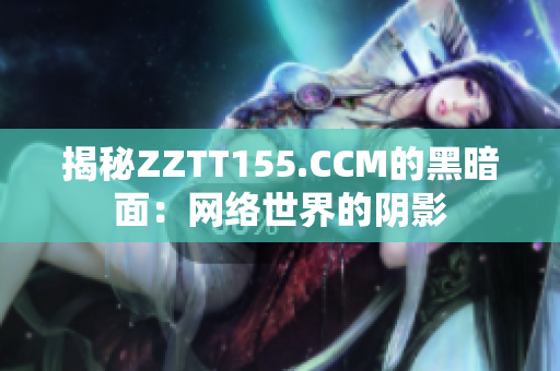揭秘ZZTT155.CCM的黑暗面：网络世界的阴影