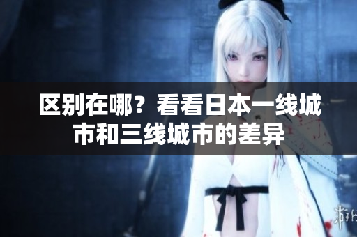 区别在哪？看看日本一线城市和三线城市的差异