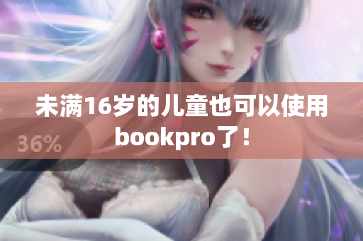 未满16岁的儿童也可以使用bookpro了！