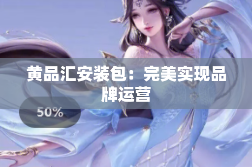 黄品汇安装包：完美实现品牌运营