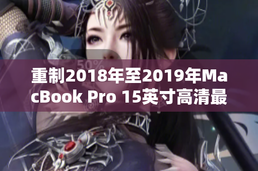 重制2018年至2019年MacBook Pro 15英寸高清最新版