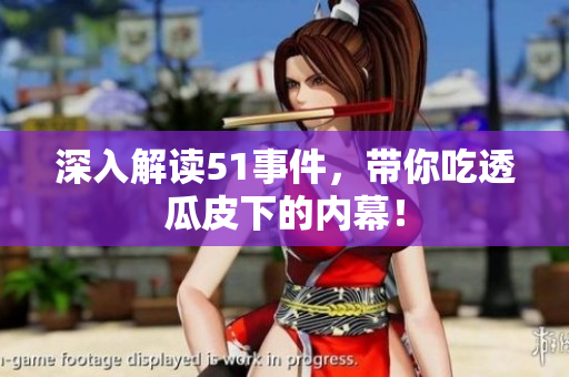 深入解读51事件，带你吃透瓜皮下的内幕！