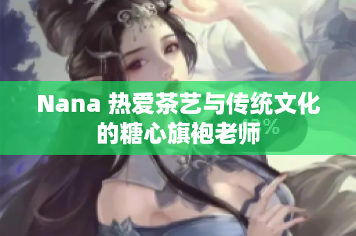 Nana 热爱茶艺与传统文化的糖心旗袍老师