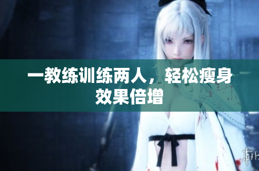 一教练训练两人，轻松瘦身效果倍增