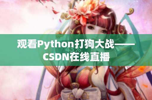 观看Python打狗大战——CSDN在线直播