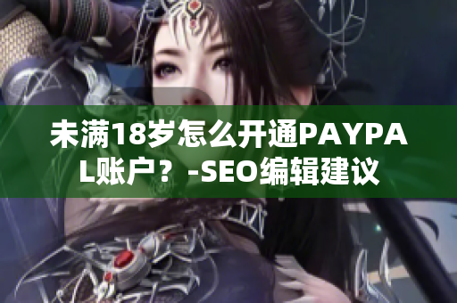 未满18岁怎么开通PAYPAL账户？-SEO编辑建议