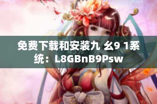 免费下载和安装九 幺9 1系统：L8GBnB9Psw
