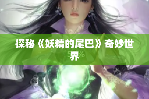 探秘《妖精的尾巴》奇妙世界