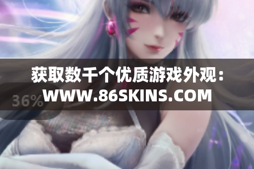 获取数千个优质游戏外观：WWW.86SKINS.COM