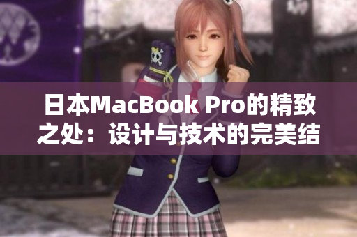 日本MacBook Pro的精致之处：设计与技术的完美结合