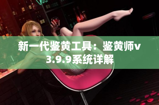 新一代鉴黄工具：鉴黄师v3.9.9系统详解