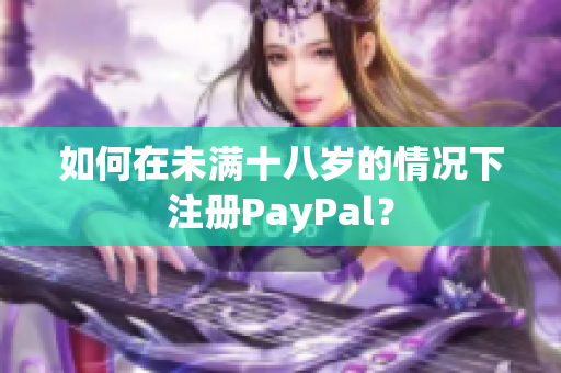 如何在未满十八岁的情况下注册PayPal？