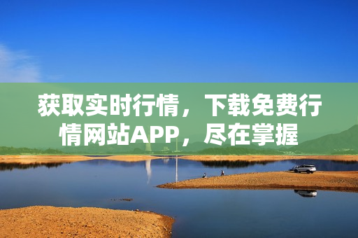 获取实时行情，下载免费行情网站APP，尽在掌握