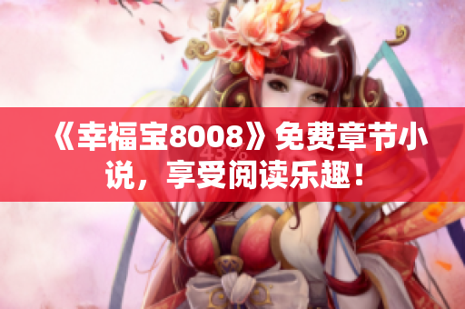 《幸福宝8008》免费章节小说，享受阅读乐趣！