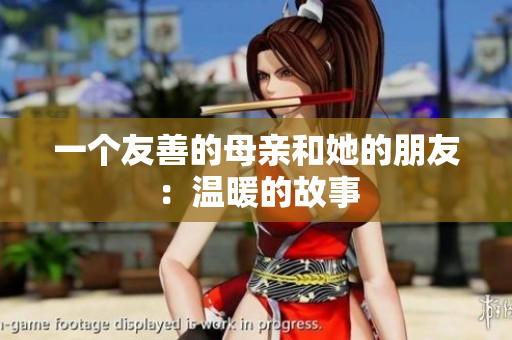 一个友善的母亲和她的朋友：温暖的故事