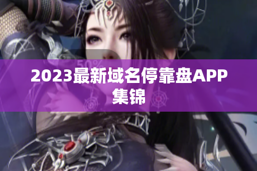 2023最新域名停靠盘APP集锦