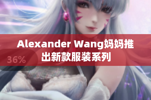 Alexander Wang妈妈推出新款服装系列