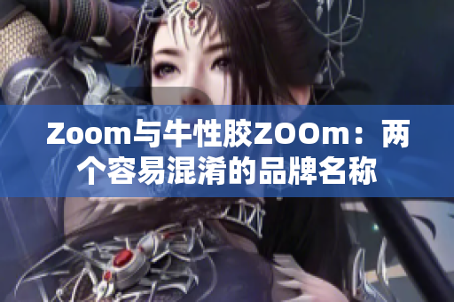 Zoom与牛性胶ZOOm：两个容易混淆的品牌名称